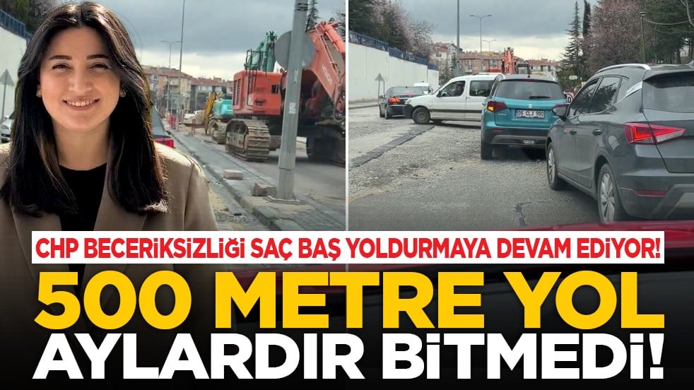 CHP beceriksizliği saç baş yoldurmaya devam ediyor! "500 metre yol aylardır bitmedi!"