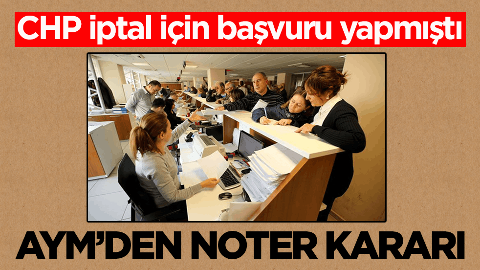 CHP iptal için başvuru yapmıştı! AYM’den Noter kararı 