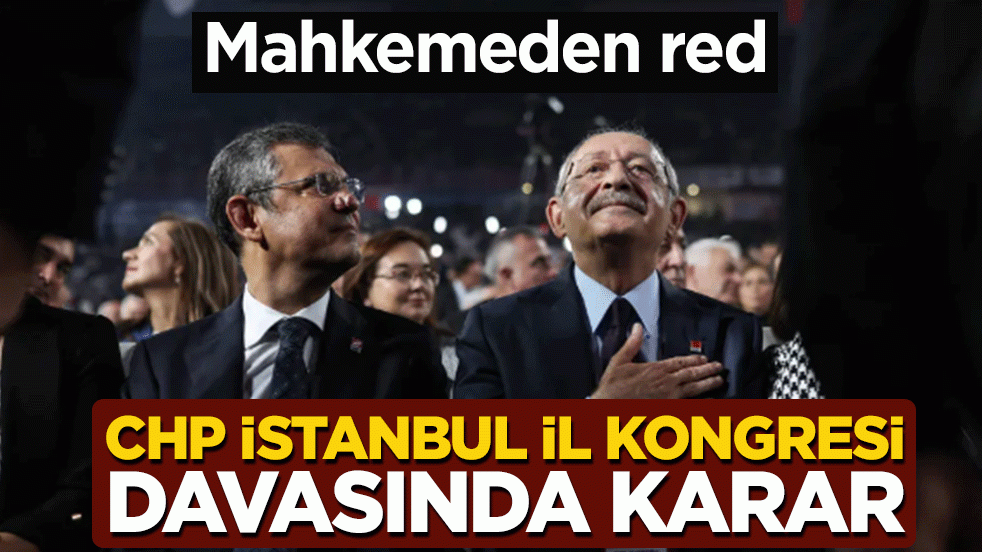 CHP İstanbul il kongresi davasında karar! Mahkemeden red
