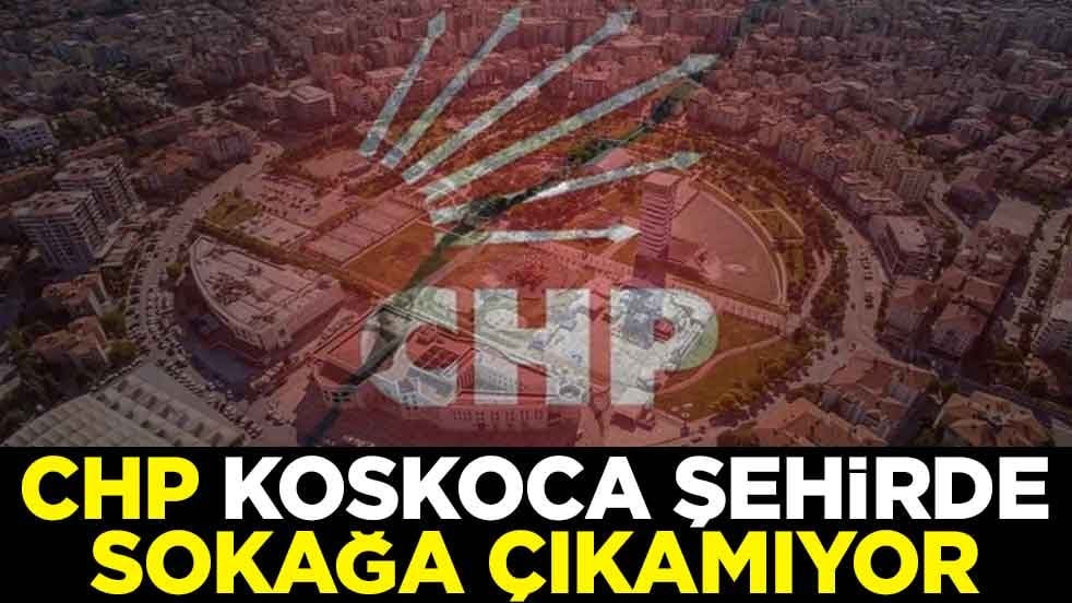 CHP koskoca şehirde sokağa çıkamıyor