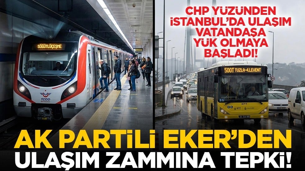 CHP yüzünden İstanbul’da ulaşım vatandaşa yük olmaya başladı! AK Partili Eker’den ulaşım zammına tepki!