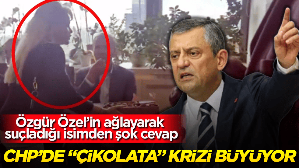CHP’de "çikolata" krizi büyüyor! Özgür Özel’in ağlayarak suçladığı isimden şok cevap: Bana iftira attı