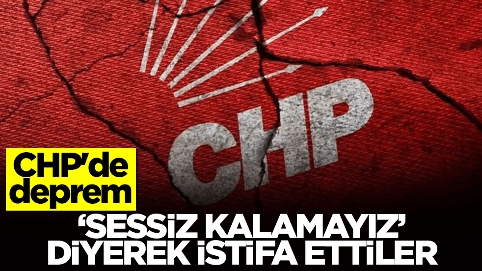 CHP'de deprem! 'Sessiz kalamayız' diyerek istifa ettiler