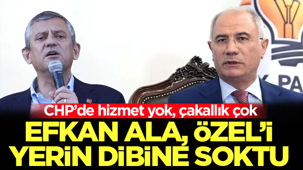 CHP’de hizmet yok, çakallık çok! Vesayetin aparatı Özel’e Efkan Ala’dan tarihi ayar