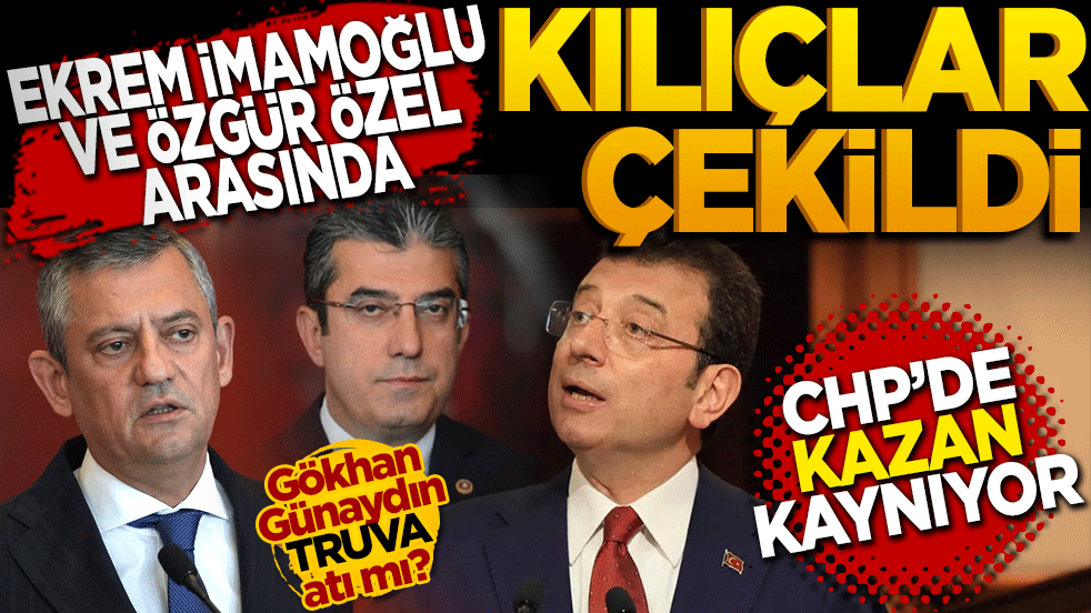 CHP'de kazan kaynıyor: Ekrem İmamoğlu ve Özgür Özel arasında kılıçlar çekildi!