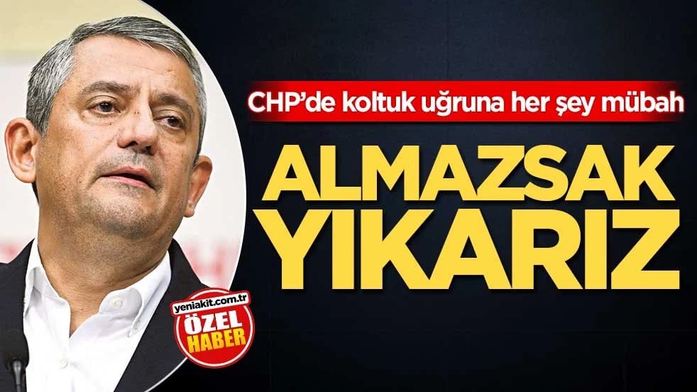 CHP’de koltuk uğruna her şey mübah! Almazsak yıkarız