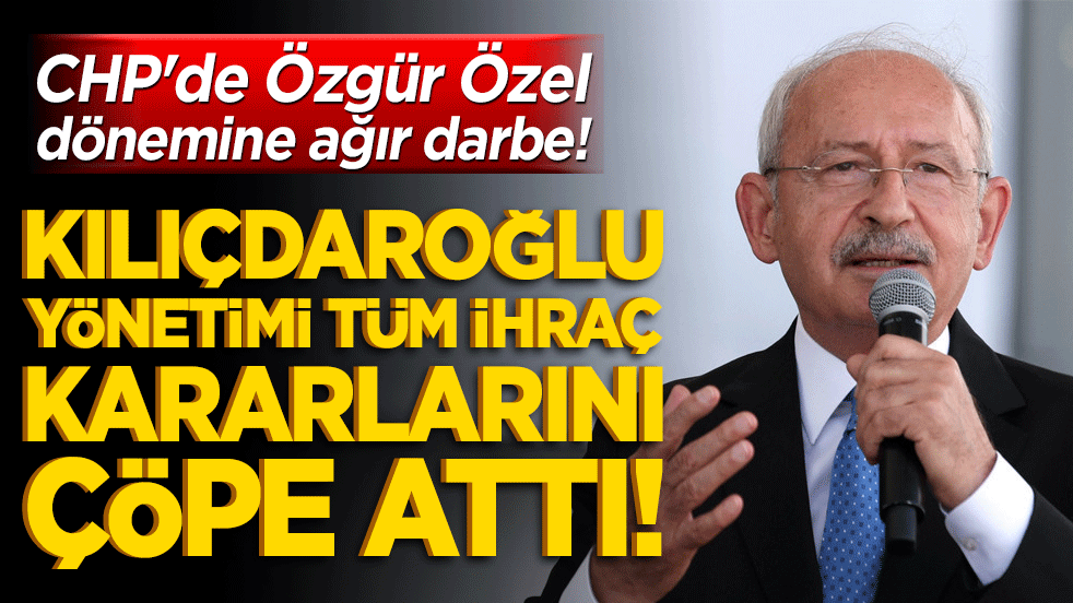 CHP'de Özgür Özel dönemine ağır darbe! Kılıçdaroğlu yönetimi tüm ihraç kararlarını çöpe attı!