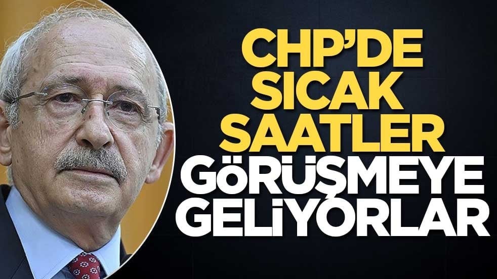 CHP'de sıcak saatler! Görüşmeye geliyorlar
