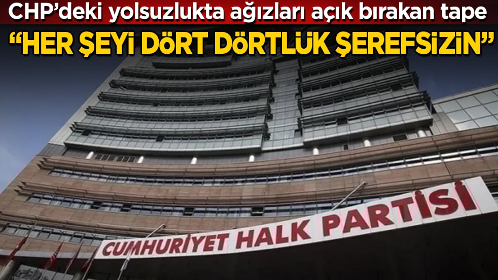 CHP’deki yolsuzlukta ağızları açık bırakan tape: Her şeyi dört dörtlük şerefsizin
