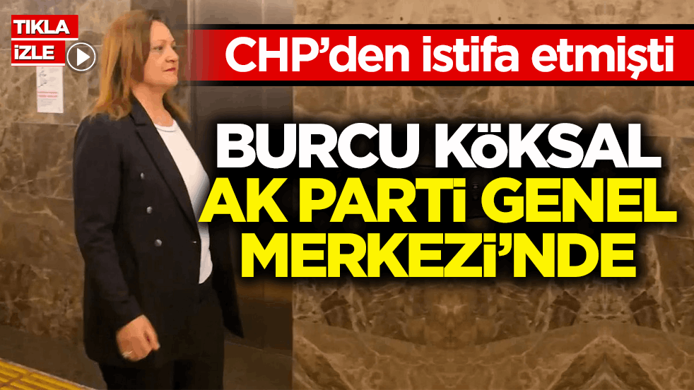CHP’den istifa etmişti! Burcu Köksal Ak Parti Genel Merkezi’nde