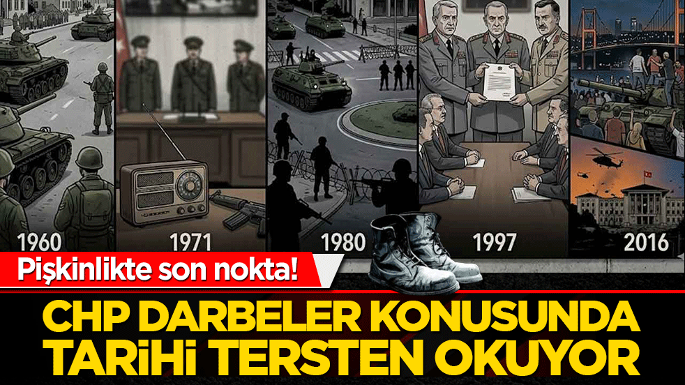 CHP'den pişkinlikte son nokta! CHP darbeler konusunda tarihi tersten okuyor