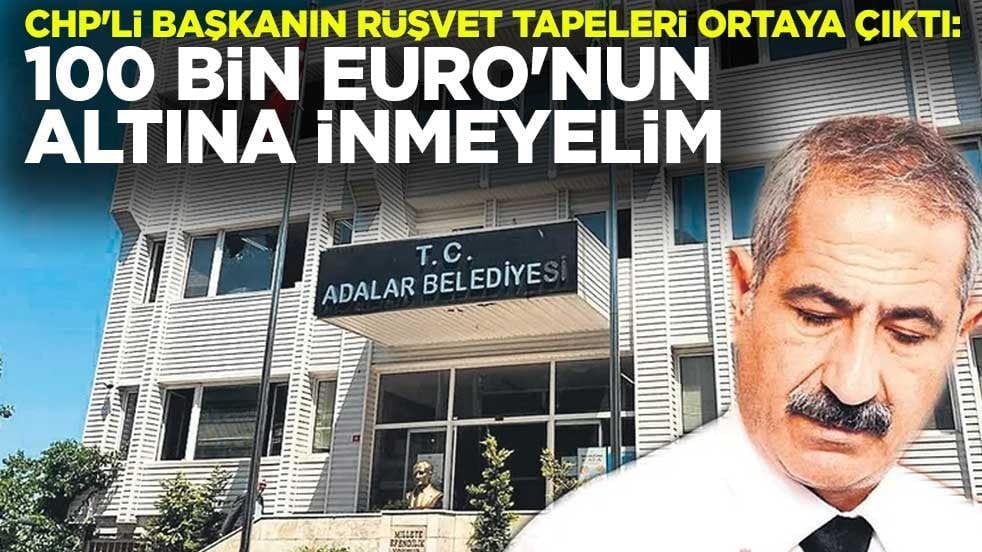 CHP'li Adalar Belediye Başkanı Ali Ercan Akpolat'ın rüşvet tapeleri gün yüzüne çıktı: 100 bin Euro'nun altına inmeyelim