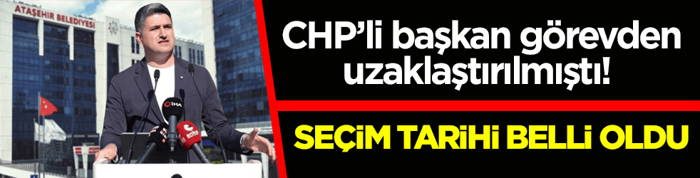 CHP’li başkan görevden uzaklaştırılmıştı! Ataşehir Belediye Başkanlığı için seçim tarihi belli oldu