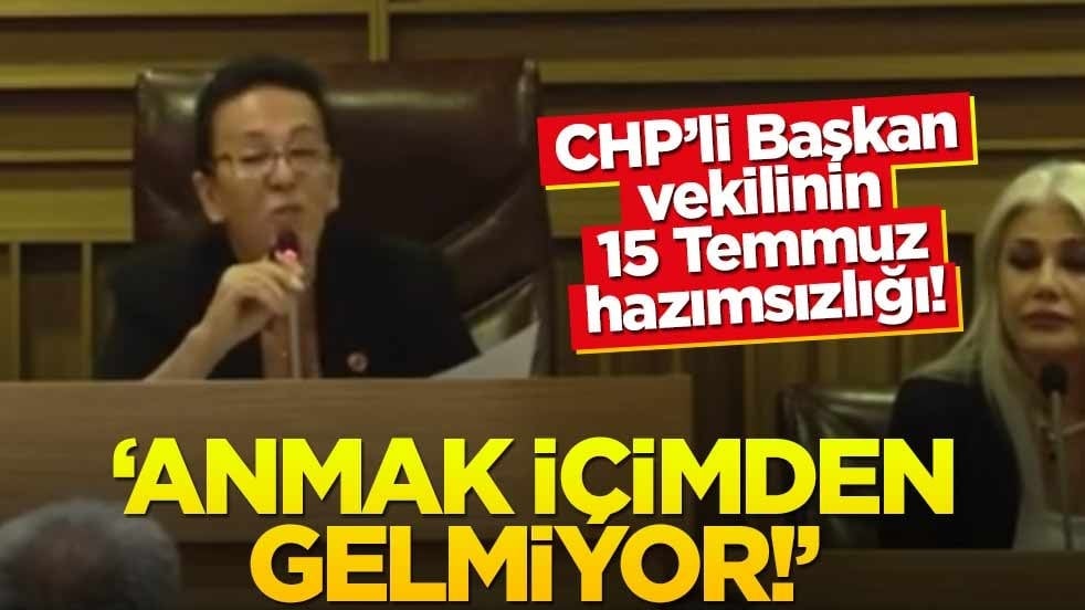 CHP’li Başkan vekilinin 15 Temmuz hazımsızlığı! "Anmak içimden gelmiyor!"
