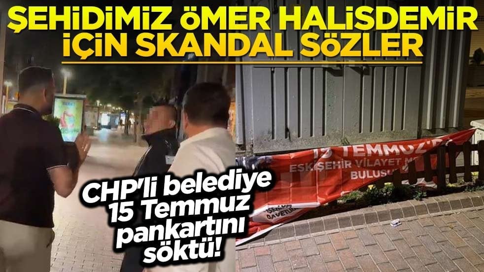 CHP'li belediye 15 Temmuz pankartını söktü! Şehidimiz Ömer Halisdemir için skandal sözler