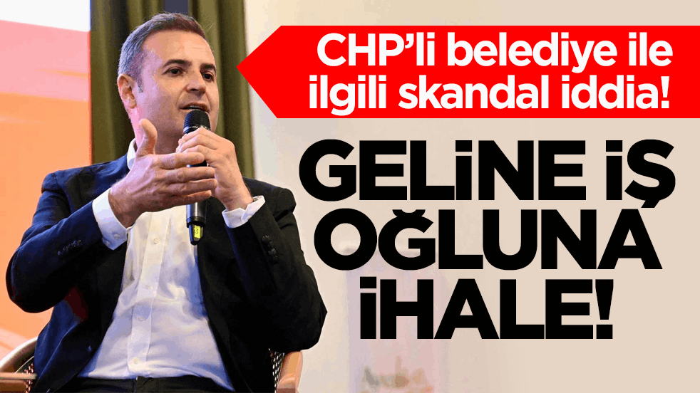 CHP’li belediye ile ilgili skandal iddia! Geline iş oğluna ihale