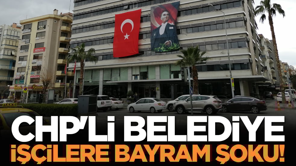 CHP'li belediye işçilere bayram şoku!