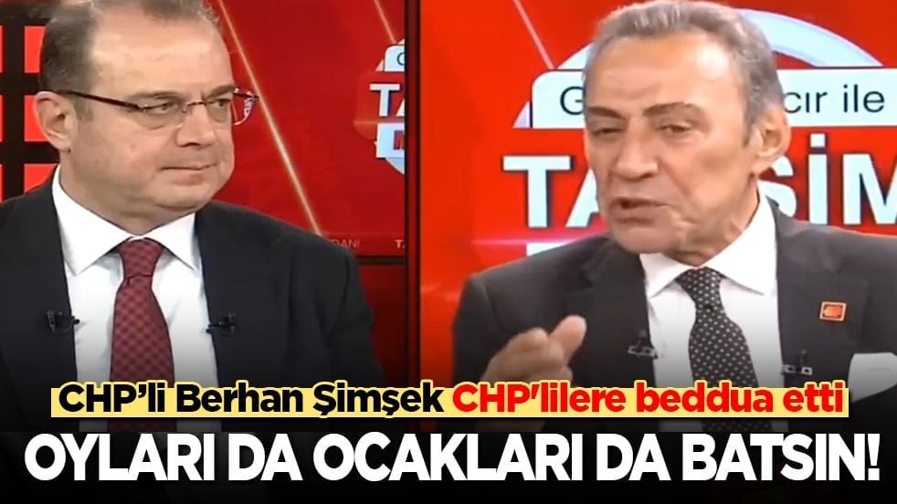CHP’li Berhan Şimşek CHP'lilere beddua etti: Oyu, ocakları batsın!