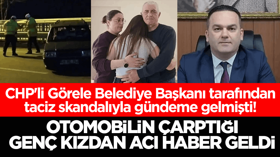 CHP'li Görele Belediye Başkanı tarafından taciz skandalıyla gündeme gelmişti! Otomobilin çarptığı genç kızdan acı haber geldi