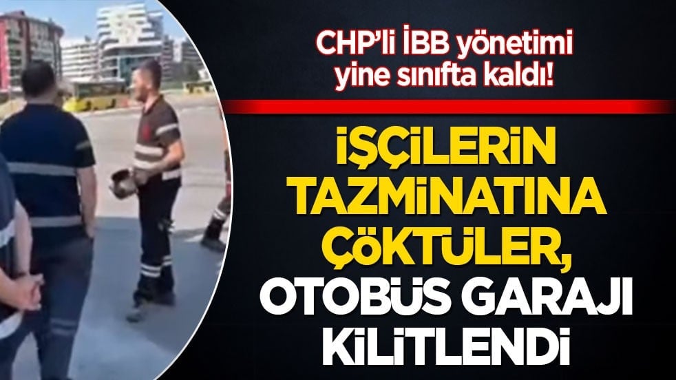 CHP’li İBB yönetimi yine sınıfta kaldı! İşçilerin tazminatına çöktüler, Otobüs garajı kilitlendi!