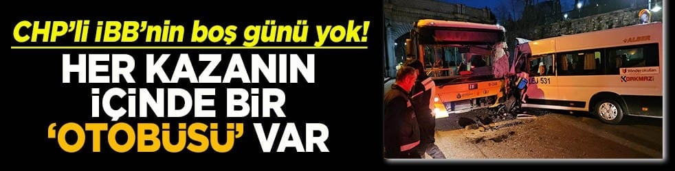 CHP’li İBB'nin boş günü yok! Her kazanın içinde bir otobüsü var