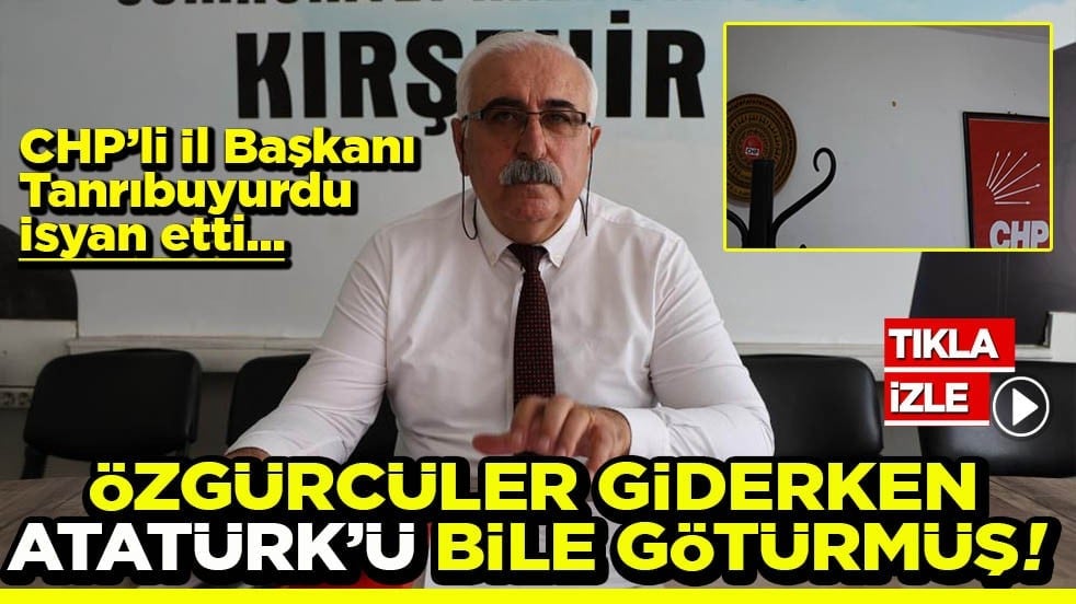 CHP’li İl Başkanı Tanrıbuyurdu İsyan etti Özgürcüler giderken Atatürk’ü bile götürmüş!