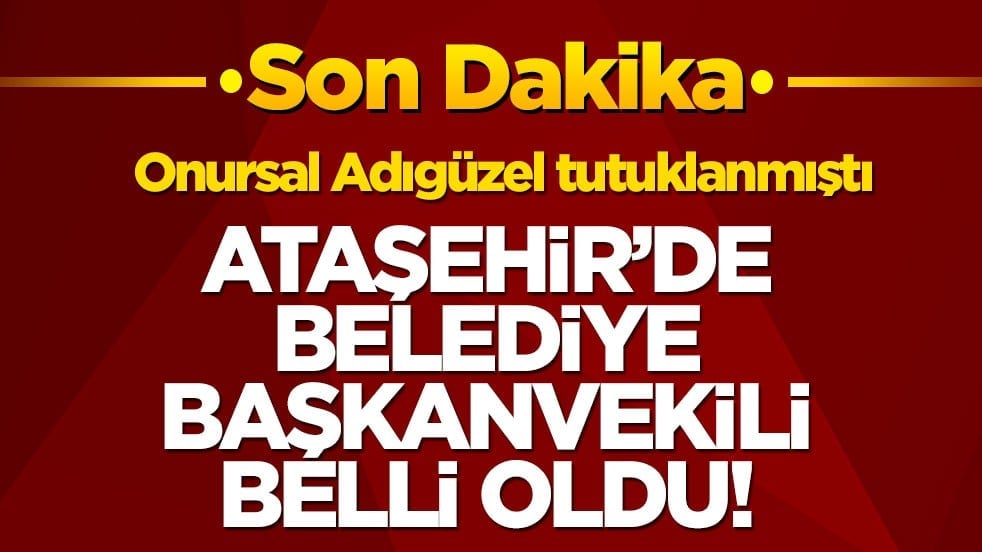 CHP'li Onursal Adıgüzel tutuklanmıştı... Ataşehir'de Belediye Başkanvekili belli oldu!