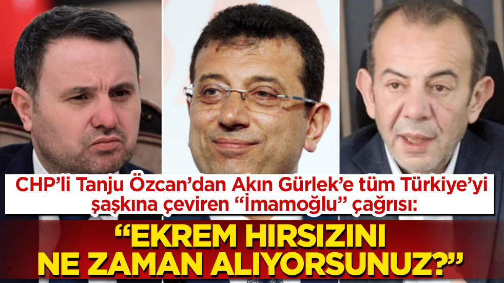 CHP’li Tanju Özcan’dan Akın Gürlek’e tüm Türkiye’yi şaşkına çeviren "İmamoğlu" çağrısı: "Ekrem hırsızını ne zaman alıyorsunuz?" 