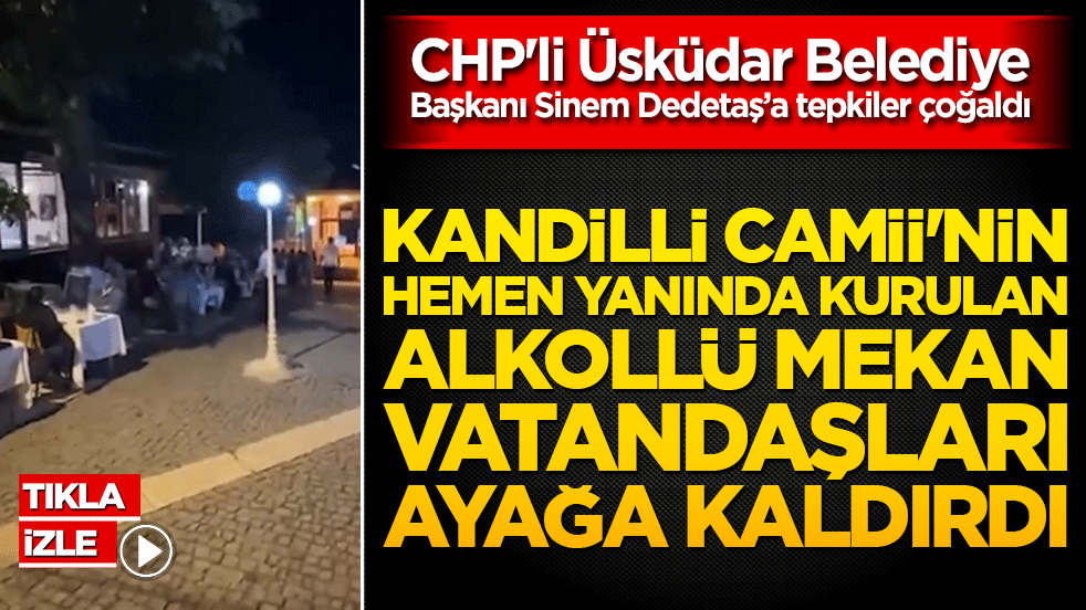 CHP'li Üsküdar Belediyesi'ne tepki üstüne tepki! Kandilli Camii'nin hemen yanında kurulan alkollü mekan vatandaşları ayağa kaldırdı!