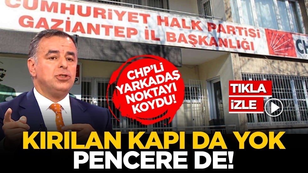 CHP’li Yarkadaş noktayı koydu! ‘Kırılan kapı da yok pencere de!’