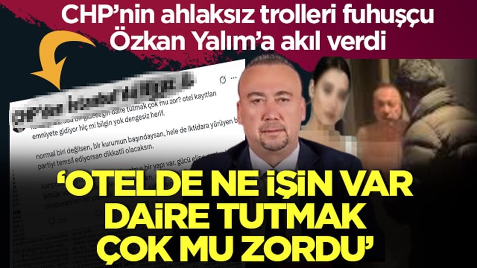 CHP’nin ahlaksız trolleri fuhuşçu Özkan Yalım’a akıl verdi: ‘Otelde ne işin var, daire tutmak çok mu zordu’