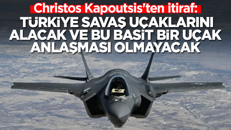 Christos Kapoutsis'ten itiraf: Türkiye savaş uçaklarını alacak ve bu basit bir uçak anlaşması olmayacak