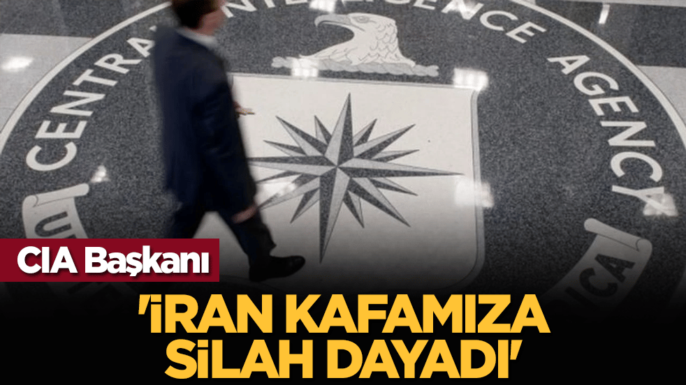 CIA Başkanı: 'İran kafamıza silah dayadı'