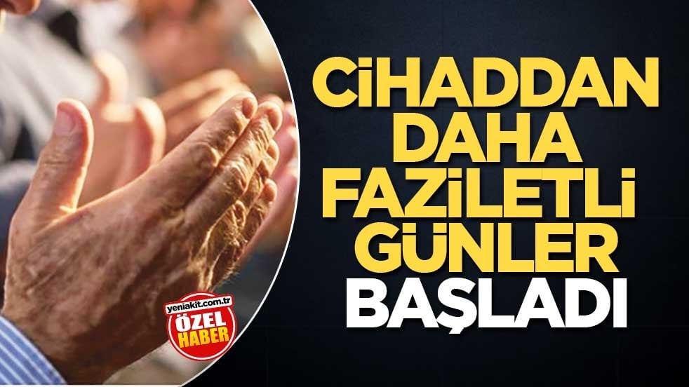 Cihaddan daha faziletli günler başladı