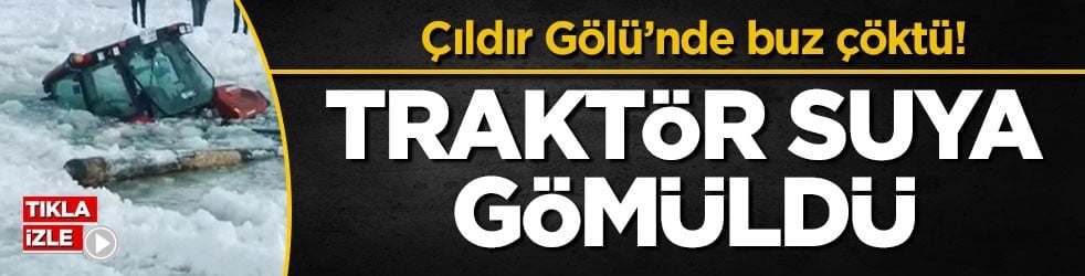 Çıldır Gölü’nde buz çöktü! Traktör suya gömüldü