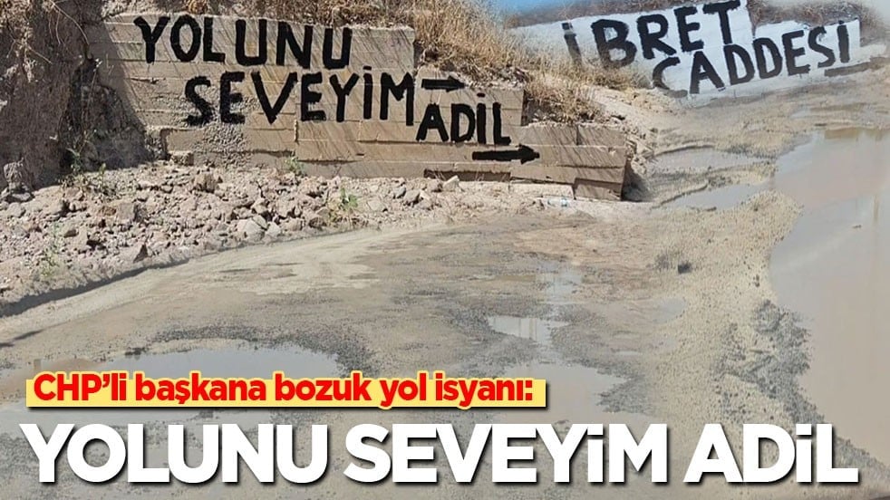 CHP’li başkana 8 yıldır tamir edilmeyen bozuk yol tepkisi: Yolunu seveyim Adil