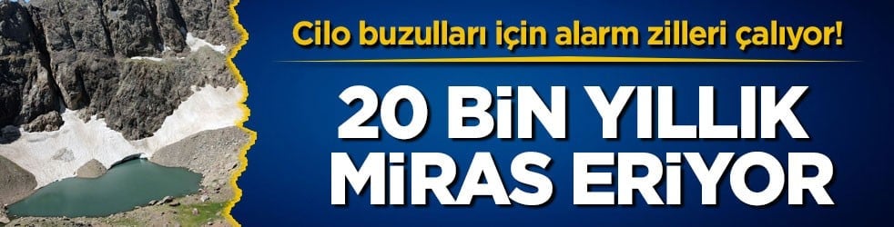 Cilo buzulları için alarm zilleri çalıyor! 20 bin yıllık miras eriyor