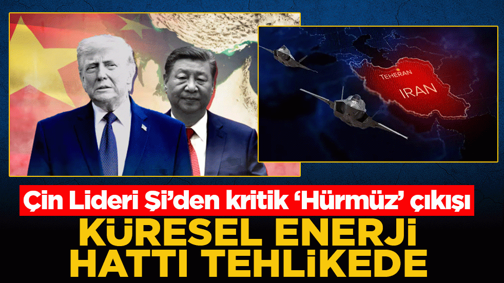 Çin Lideri Şi’den kritik ‘Hürmüz’ çıkışı: Küresel enerji hattı tehlikede