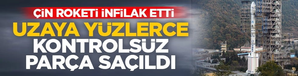 Çin roketi infilak etti: Uzaya yüzlerce kontrolsüz parça saçıldı