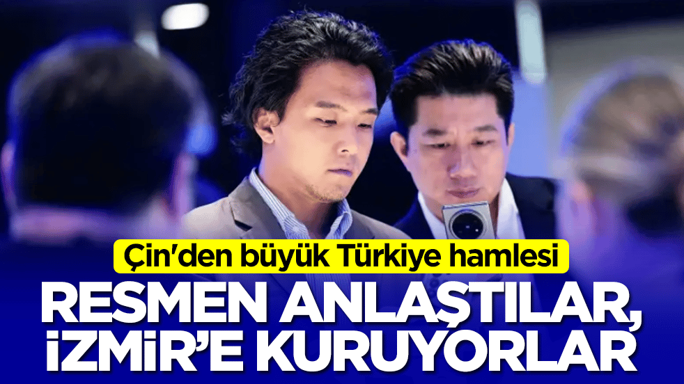 Çin'den büyük Türkiye hamlesi: Resmen anlaştılar, İzmir'de kuruyorlar