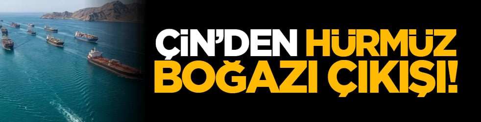 Çin’den Hürmüz Boğazı çıkışı!