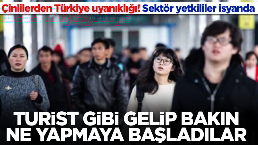 Çinlilerden Türkiye uyanıklığı! Turist gibi gelip bakın gizlice ne yapmaya başladılar