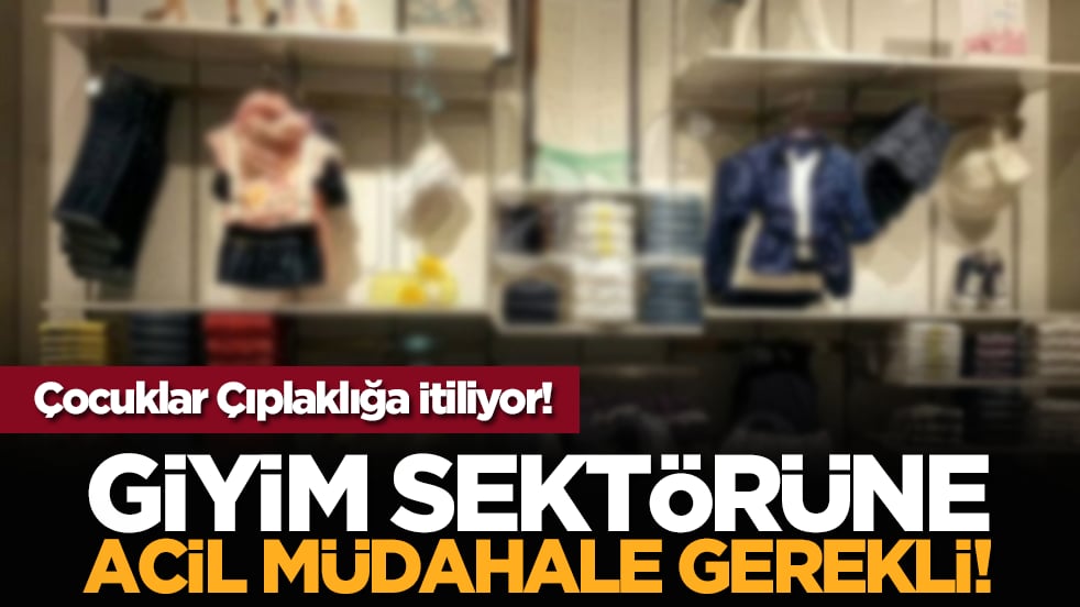 Çocuklar Çıplaklığa İtiliyor! Giyim Sektörüne Acil Müdahale Gerekli!