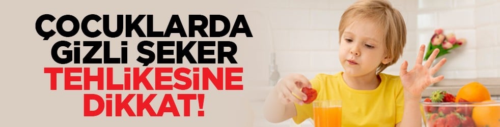 Çocuklarda gizli şeker tehlikesine dikkat!