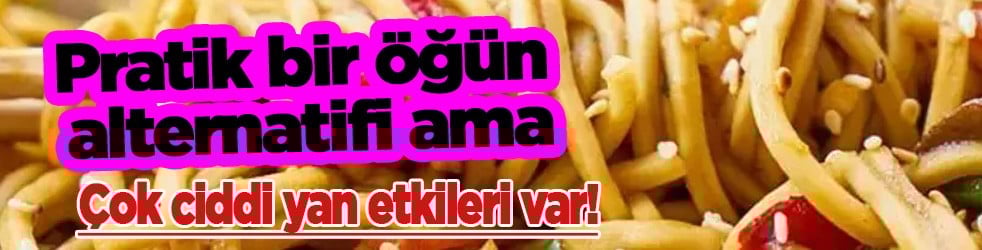 Çok ciddi yan etkileri var: Noodle yemek felç ve kanser riskini arttırıyor! Bilmeniz gereken her şey