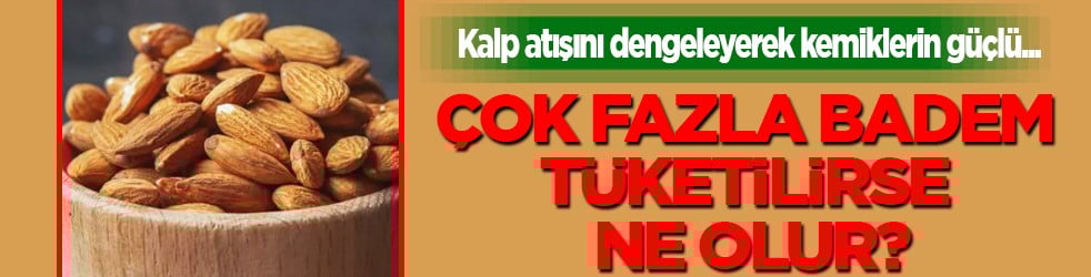 Çok fazla badem tüketilirse ne olur? Badem, süt yağ, un ve macun...