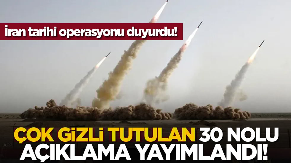 Çok gizli tutulan 30 nolu açıklama yayımlandı! İran tarihi operasyonu duyurdu!