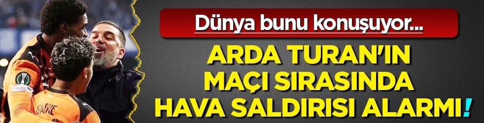 Çok konuşulacak gelişme: Arda Turan'ın maçı sırasında hava saldırısı alarmı