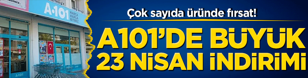 Çok sayıda üründe fırsat! A101’de büyük 23 Nisan indirimi