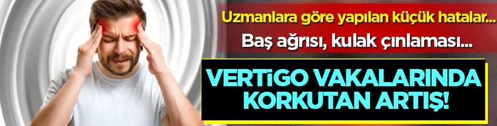 Çok sık karşılaşılıyor artık... Vertigo vakalarında korkutan artış
